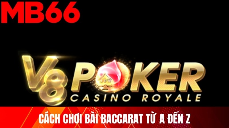 Cách chơi bài Baccarat từ A đến Z