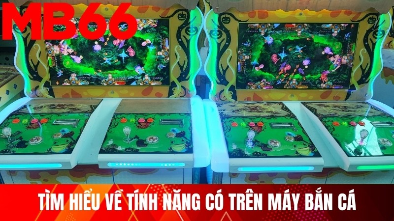 Tìm hiểu về tính năng có trên máy bắn cá