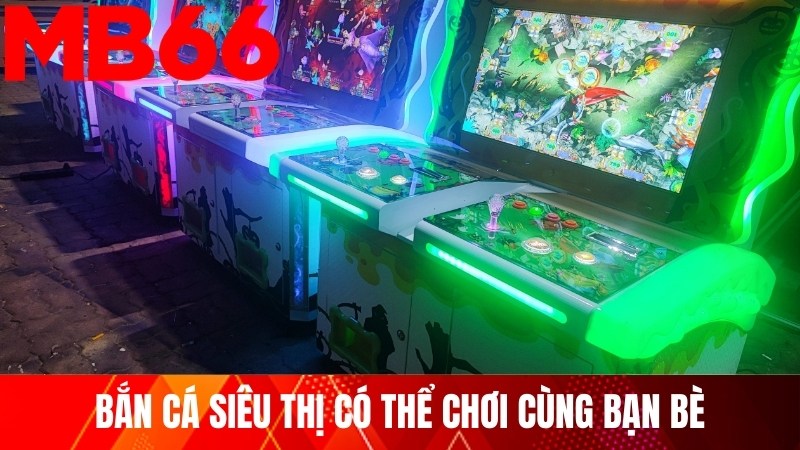 Bắn cá siêu thị có thể chơi cùng bạn bè