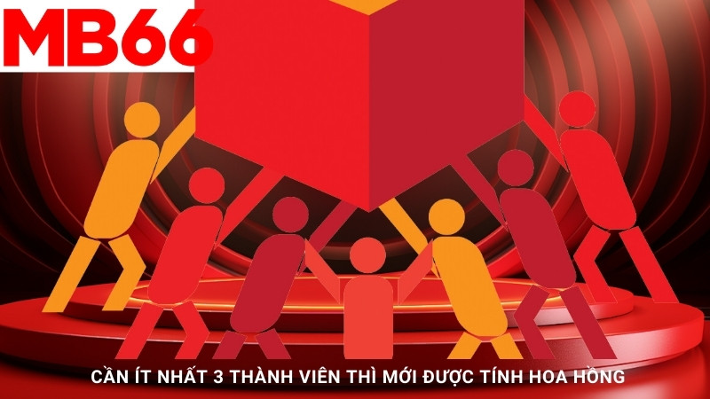 Cần ít nhất 3 thành viên hoạt động trở lên thì mới được tính hoa hồng