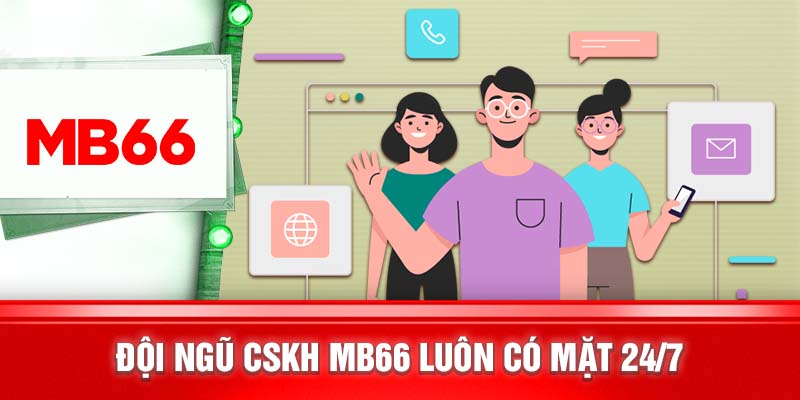 Đội ngũ CSKH MB66 luôn có mặt 24/7