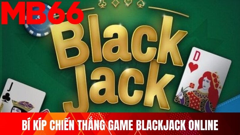 Bí kíp chiến thắng game Blackjack online