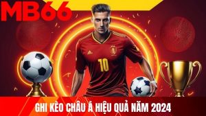 ghi kèo Châu Á hiệu quả năm 2024