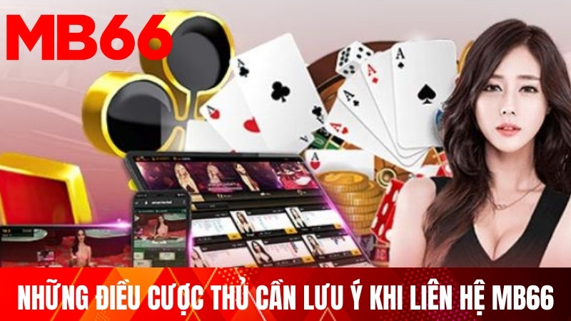 Những điều cược thủ cần lưu ý khi liên hệ MB66