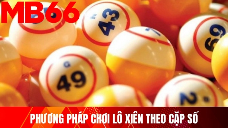 Phương pháp chơi lô xiên theo cặp số