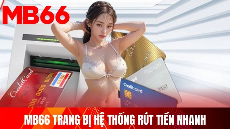 MB66 trang bị hệ thống rút tiền nhanh, tức thời 