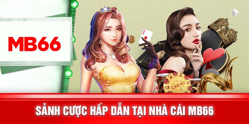 Sảnh cược hấp dẫn tại nhà cái MB66