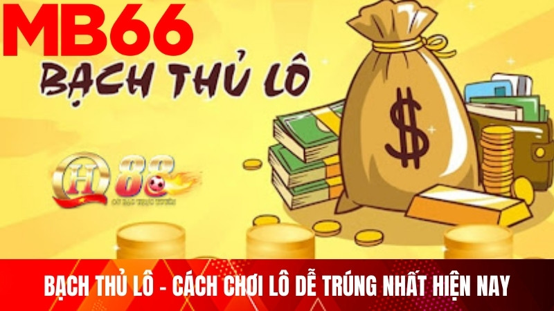 Đánh bạch thủ lô kiểu nào cho hiệu quả?