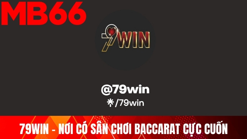 79WIN – nơi có sân chơi baccarat đẹp và load nhanh