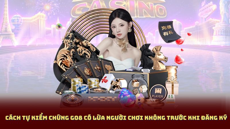 Cách Tự Kiểm Chứng Go8 Có Lừa Người Chơi Không Trước Khi Đăng Ký
