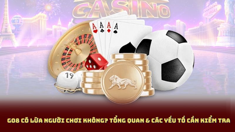 Go8 Có Lừa Người Chơi Không? Tổng Quan & Các Yếu Tố Cần Kiểm Tra